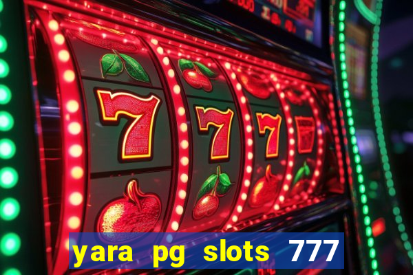 yara pg slots 777 paga mesmo