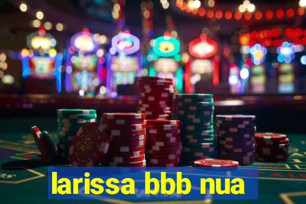 larissa bbb nua