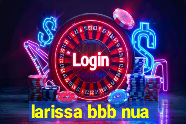 larissa bbb nua