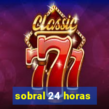 sobral 24 horas