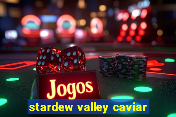 stardew valley caviar