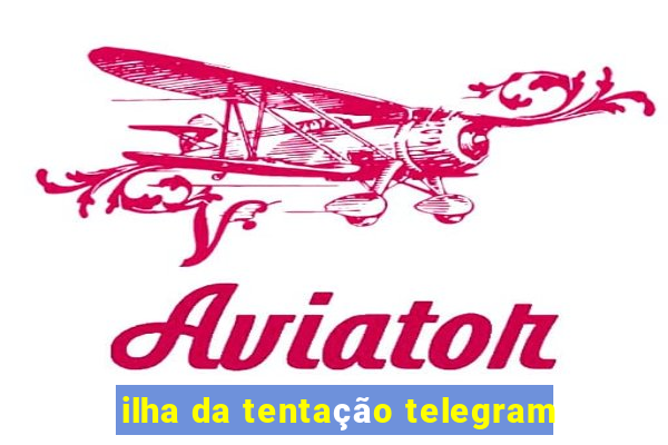 ilha da tentação telegram