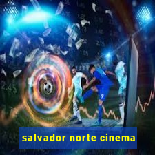 salvador norte cinema