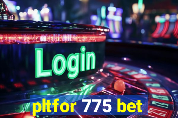 pltfor 775 bet