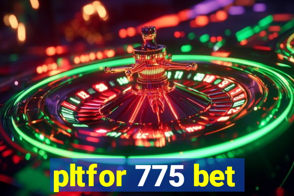 pltfor 775 bet