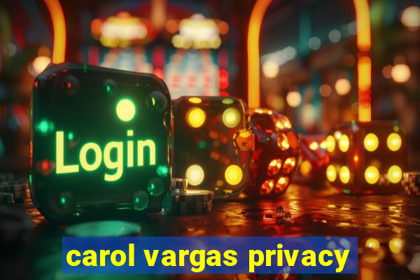 carol vargas privacy