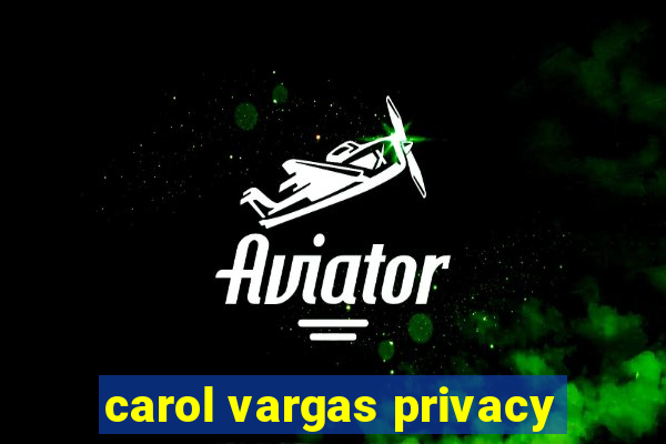 carol vargas privacy