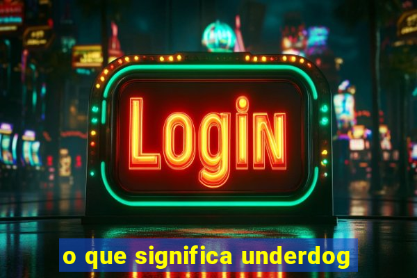 o que significa underdog