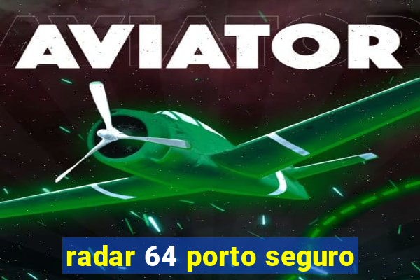 radar 64 porto seguro