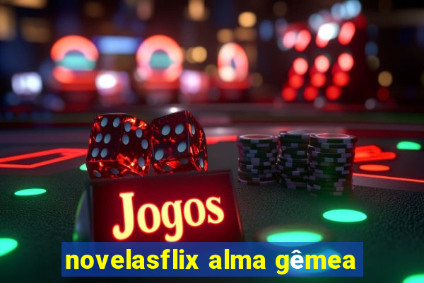 novelasflix alma gêmea