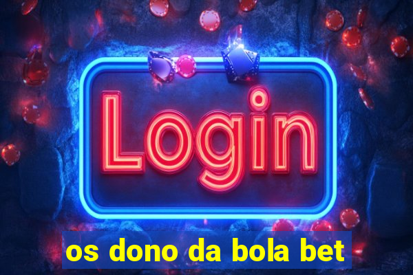 os dono da bola bet