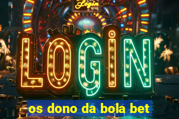 os dono da bola bet