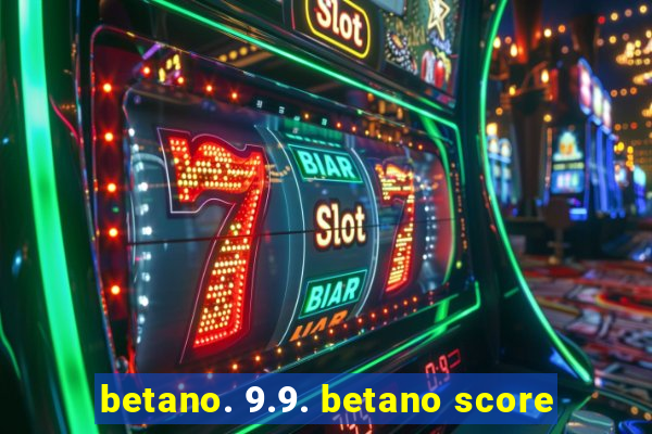 betano. 9.9. betano score