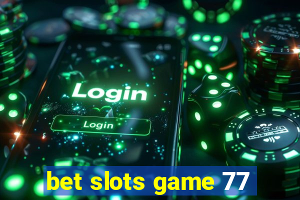 bet slots game 77