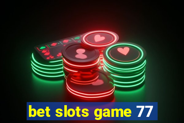 bet slots game 77