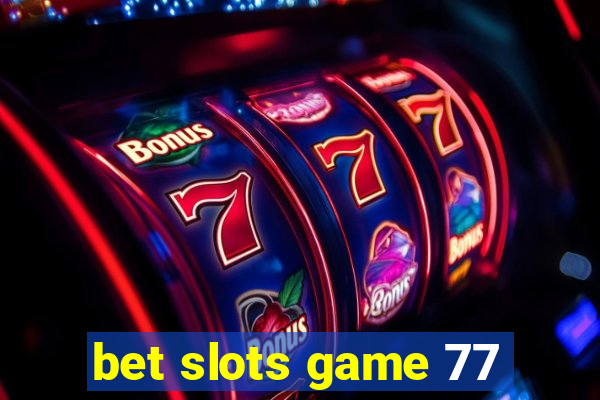 bet slots game 77