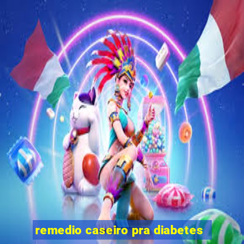 remedio caseiro pra diabetes