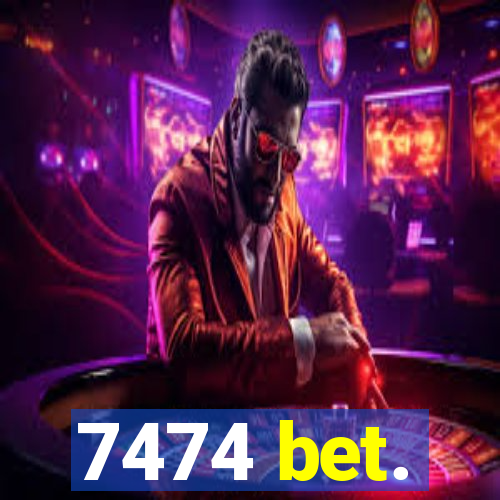 7474 bet.