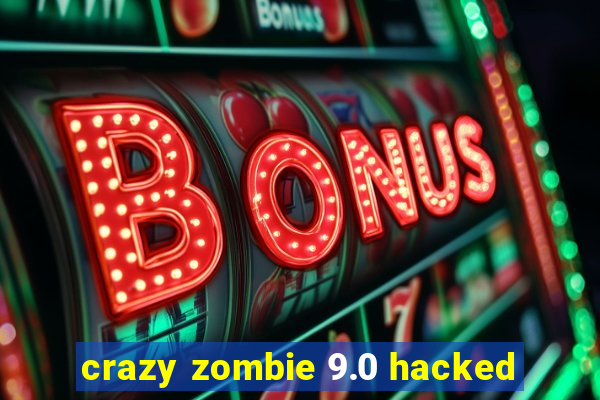 crazy zombie 9.0 hacked