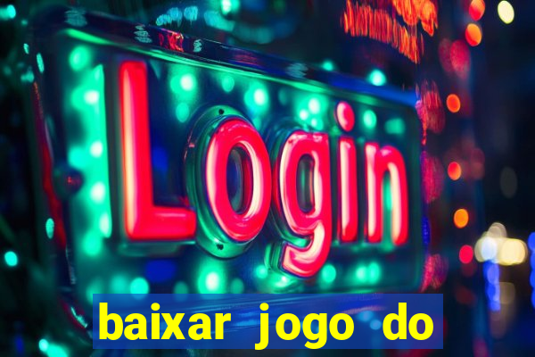 baixar jogo do tigrinho para ganhar dinheiro