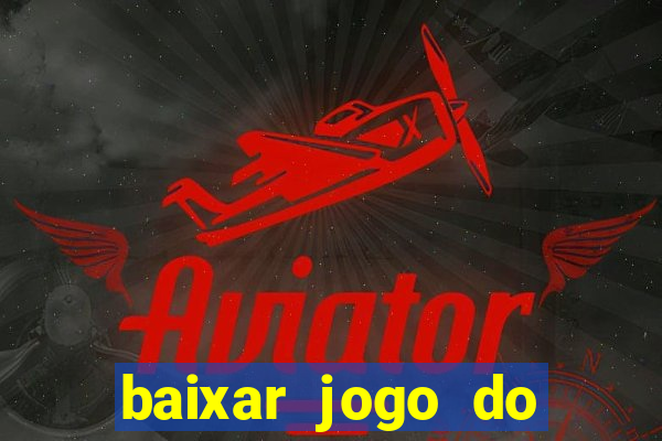 baixar jogo do tigrinho para ganhar dinheiro