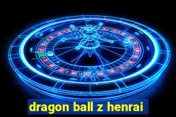 dragon ball z henrai