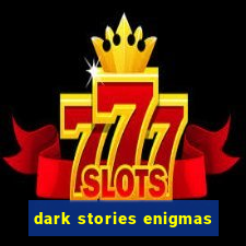 dark stories enigmas