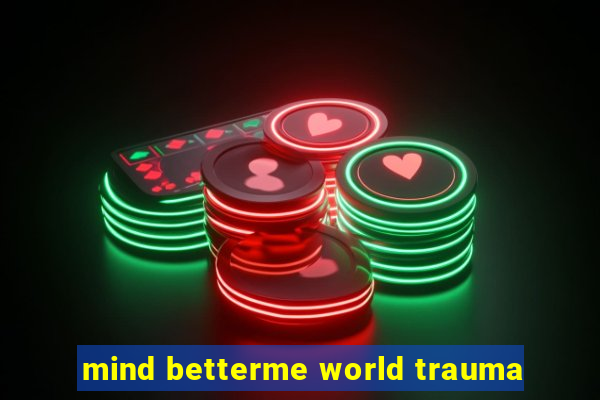 mind betterme world trauma