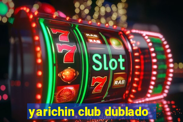 yarichin club dublado