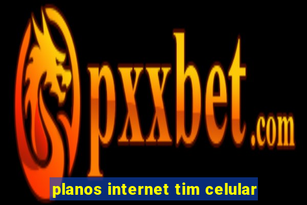 planos internet tim celular