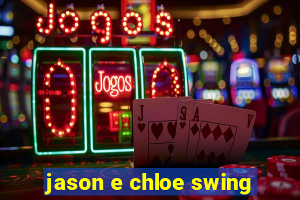 jason e chloe swing