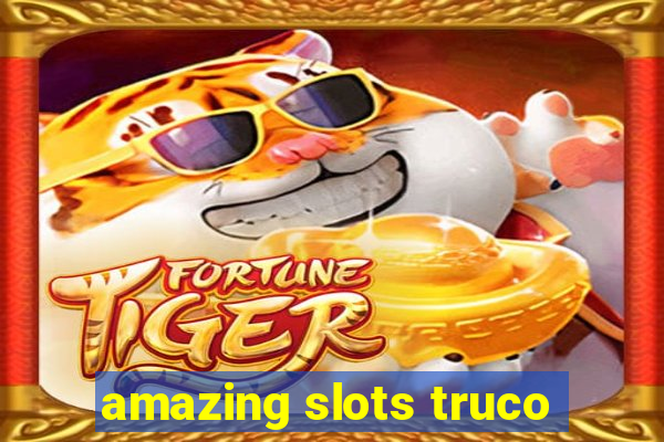 amazing slots truco