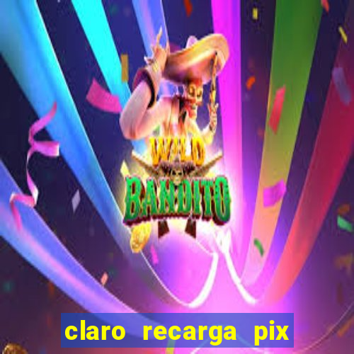 claro recarga pix $10 reais