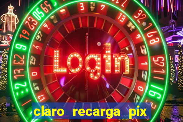 claro recarga pix $10 reais