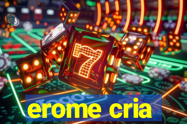 erome cria