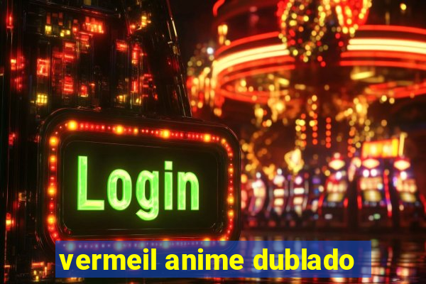 vermeil anime dublado