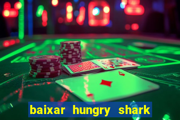 baixar hungry shark evolution dinheiro infinito