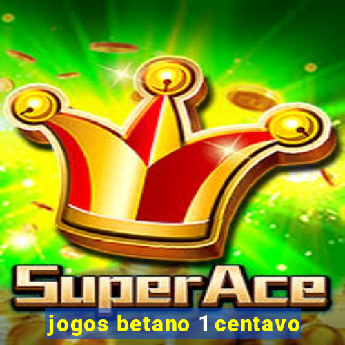 jogos betano 1 centavo