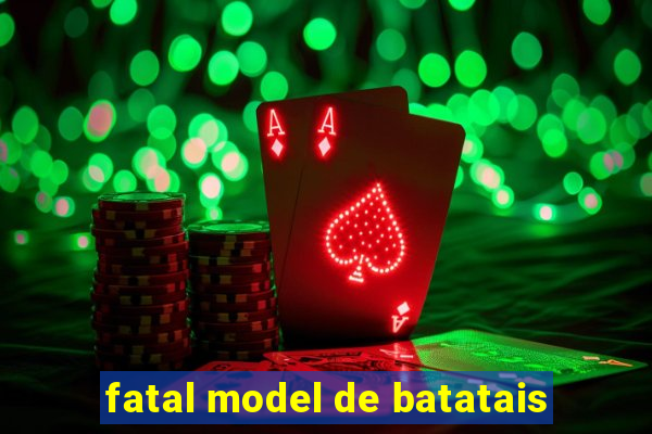 fatal model de batatais