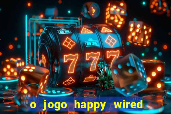 o jogo happy wired paga mesmo