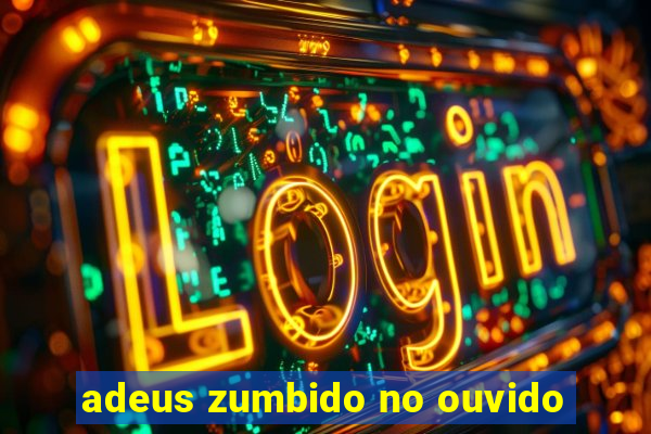 adeus zumbido no ouvido