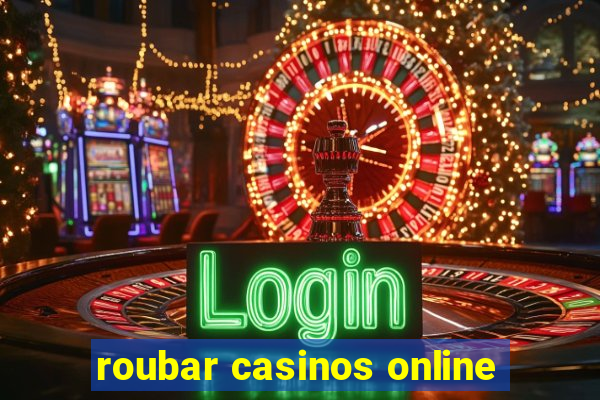 roubar casinos online