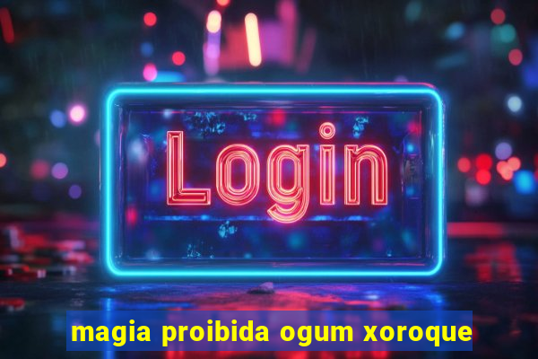 magia proibida ogum xoroque