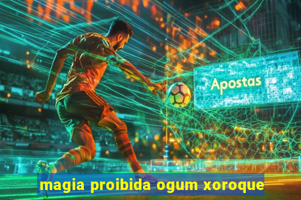 magia proibida ogum xoroque