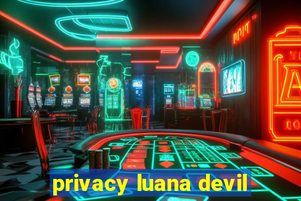 privacy luana devil