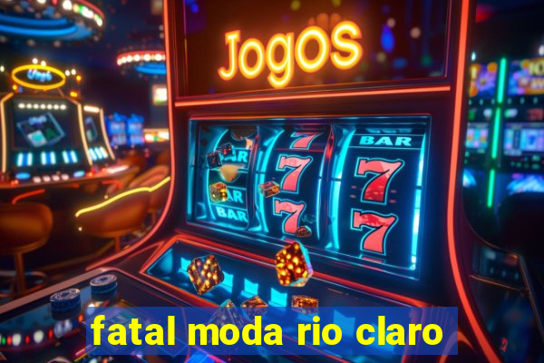 fatal moda rio claro