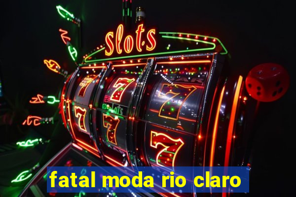 fatal moda rio claro