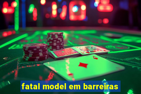 fatal model em barreiras