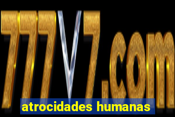 atrocidades humanas