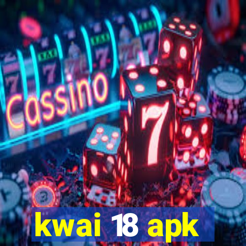 kwai 18 apk